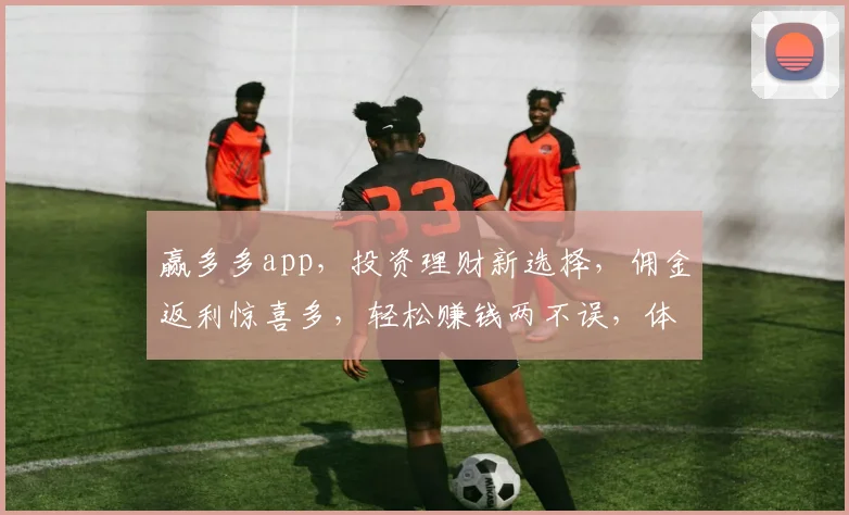 赢多多app，投资理财新选择，佣金返利惊喜多，轻松赚钱两不误，体验就选它