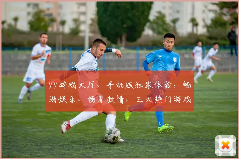 yy游戏大厅，手机版独家体验，畅游娱乐，畅享激情，三大热门游戏，尽在掌握，不容错过